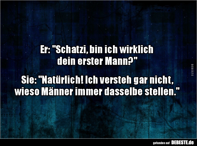 Er: "Schatzi, bin ich wirklich  dein erster Mann?" - Lustige Bilder | DEBESTE.de