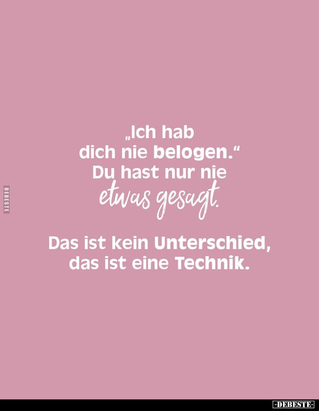 "Ich hab dich nie belogen."
Du hast nur nie etwas gesagt.
Das ist kein Unterschied, das ist eine Technik.