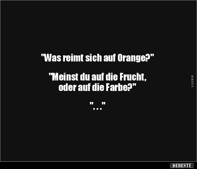 "Was reimt sich auf Orange?" "Meinst du auf die Frucht.." - Lustige Bilder | DEBESTE.de