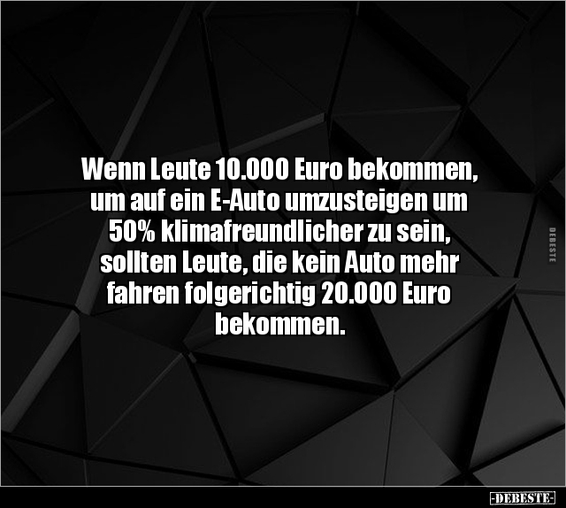 Wenn Leute 10.000 Euro bekommen, um auf ein E-Auto.. - Lustige Bilder | DEBESTE.de