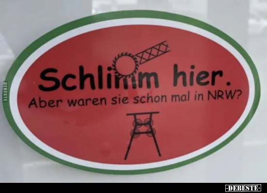 Schlimm hier. Aber waren sie schon mal in NRW?.. - Lustige Bilder | DEBESTE.de