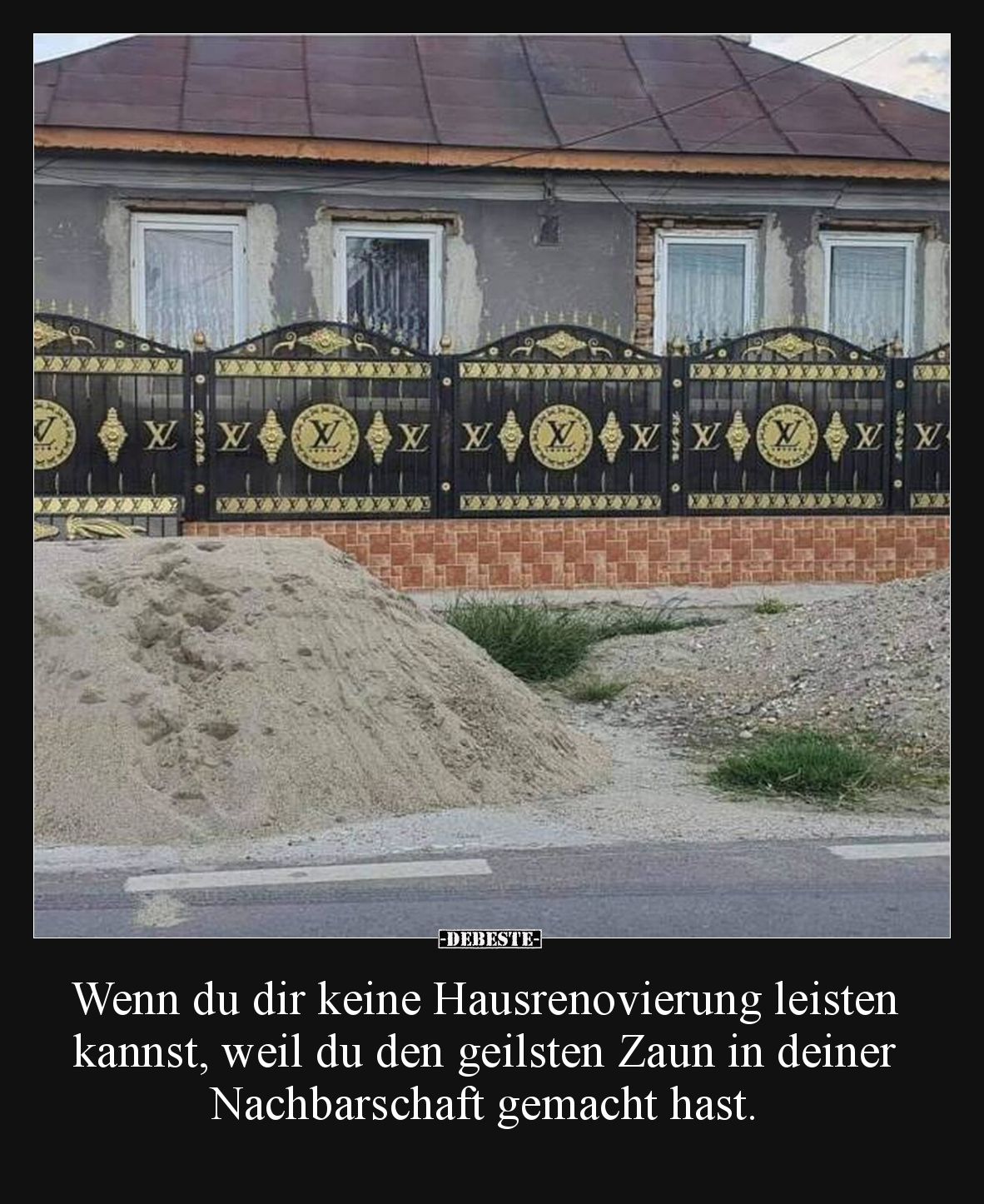Wenn du dir keine Hausrenovierung leisten kannst, weil du den geilsten Zaun in deiner Nachbarschaft gemacht hast.