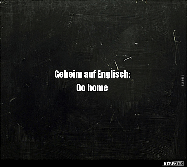 Geheim auf Englisch: Go home.. - Lustige Bilder | DEBESTE.de