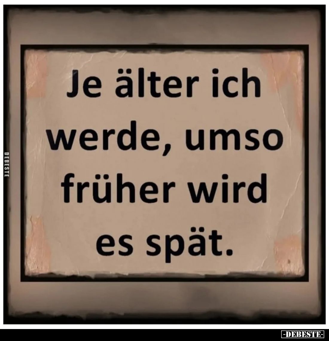 Je älter ich werde, umso früher wird es spät.