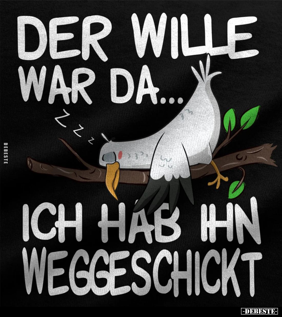 Der Wille war da...
Ich hab ihn weggeschickt.