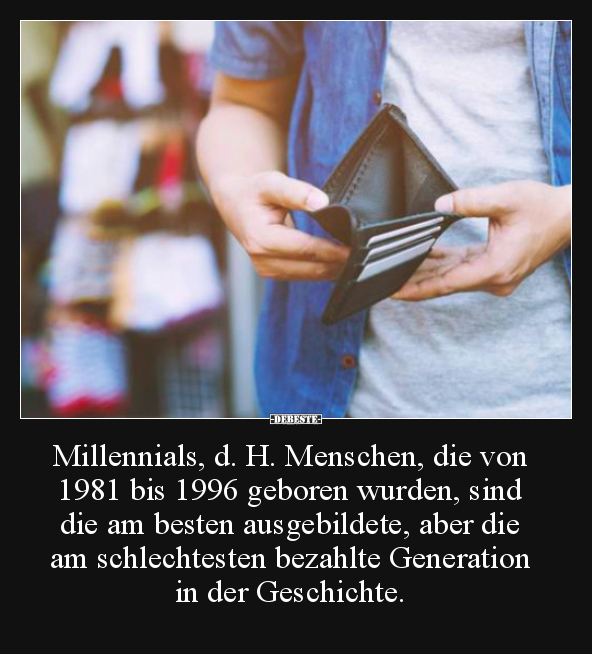 Millennials, d. H. Menschen, die von 1981 bis 1996 geboren.. - Lustige Bilder | DEBESTE.de