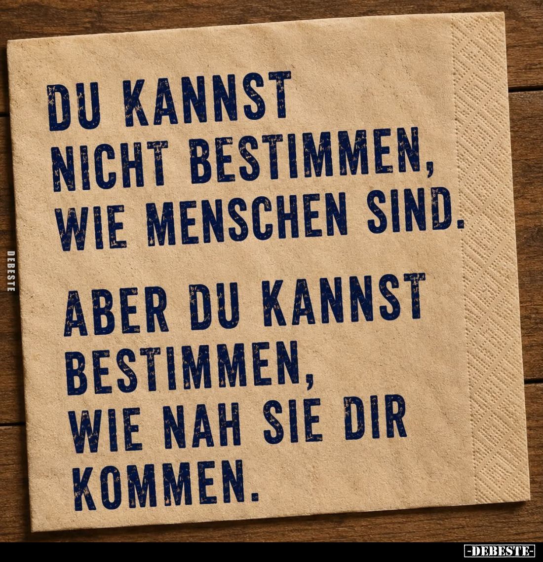 Du kannst nicht bestimmen, wie Menschen sind.
Aber du kannst bestimmen, wie nah sie dir kommen.