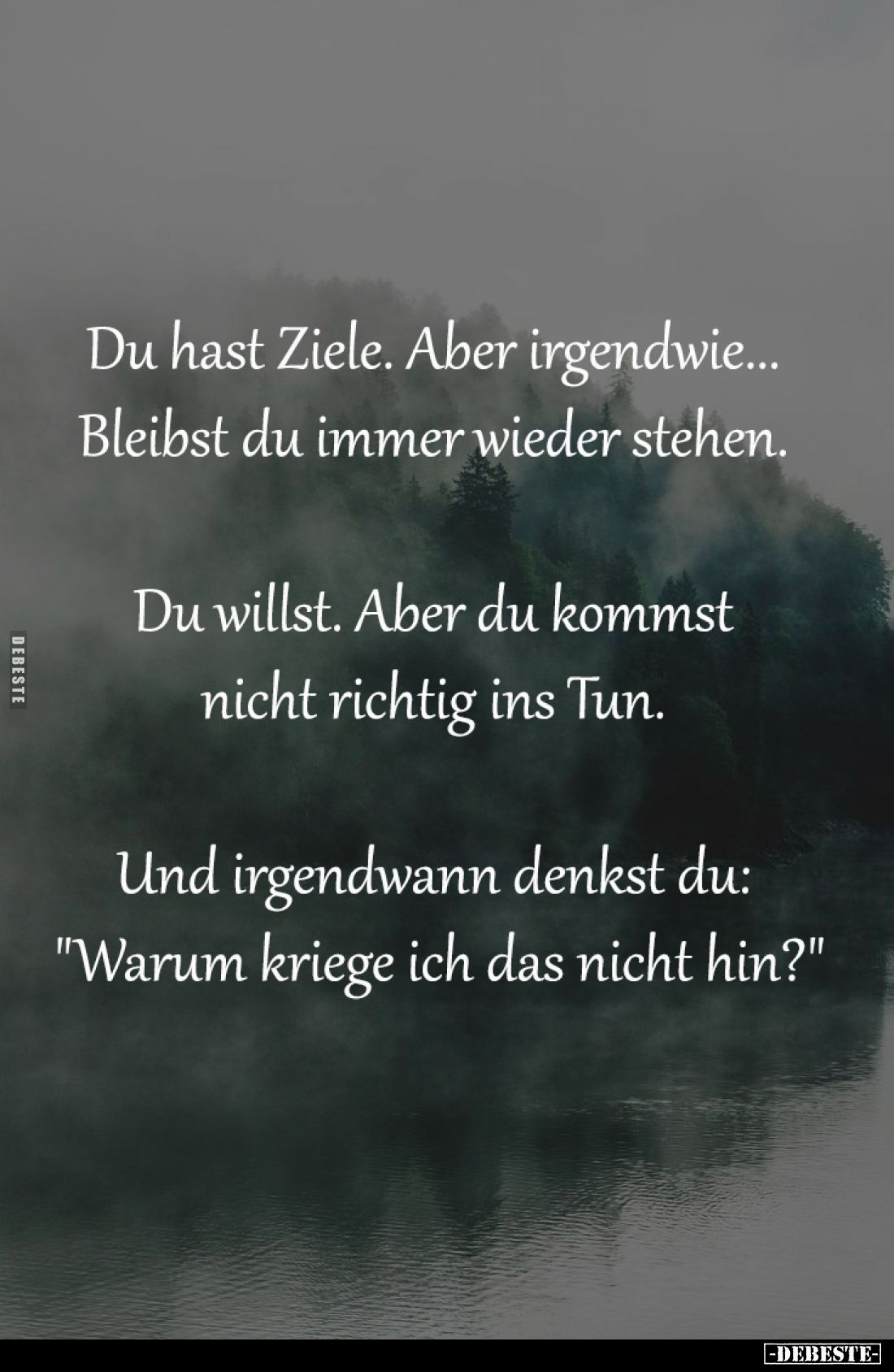 Du hast Ziele. Aber irgendwie... 
Bleibst du immer wieder stehen. -

Du willst. Aber du kommst 
nicht richtig ins Tun. -...