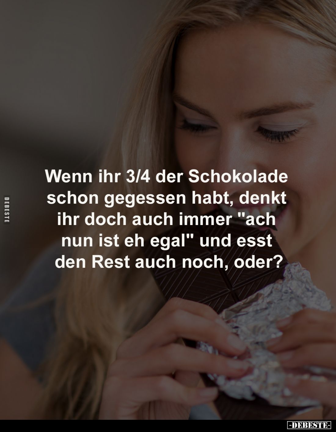 Wenn ihr 3/4 der Schokolade 
schon gegessen habt, denkt 
ihr doch auch immer "ach 
nun ist eh egal" und esst 
d...