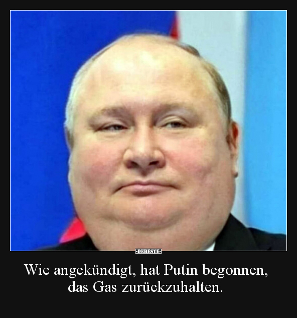 Wie angekündigt, hat Putin begonnen, das Gas.. - Lustige Bilder | DEBESTE.de