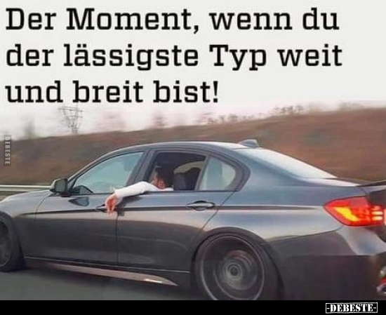 Der Moment, wenn du der lässigste Typ weit und breit..