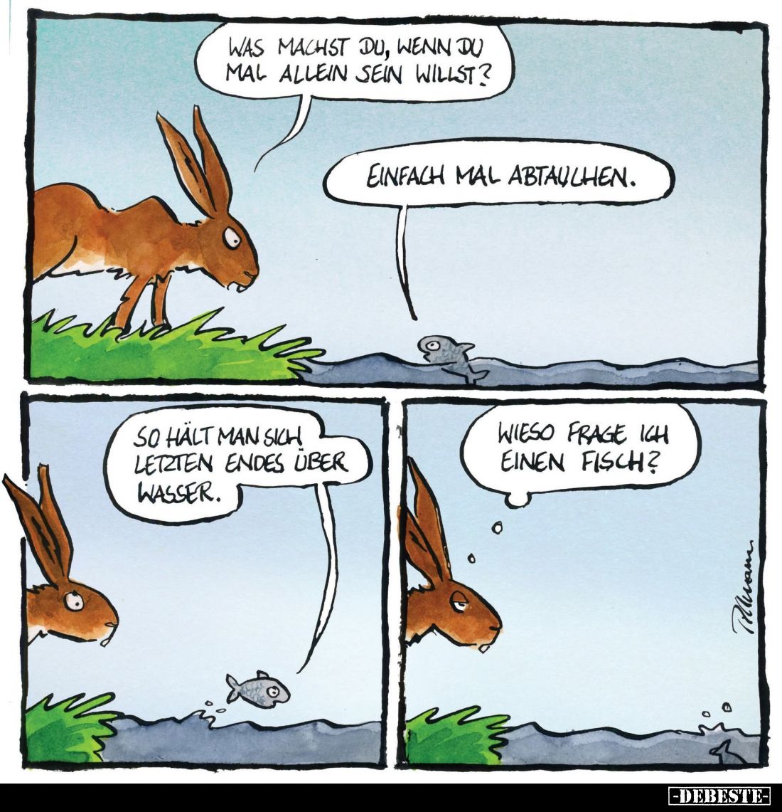Was machst du, wenn du mal allein sein willst? -
Einfach mal abtauchen. -
So halt man sich letzten Endes über Wasser. -
Wi...