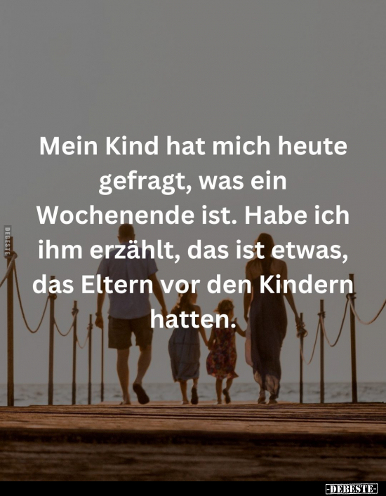 Mein Kind hat mich heute gefragt, was ein Wochenende ist... - Lustige Bilder | DEBESTE.de