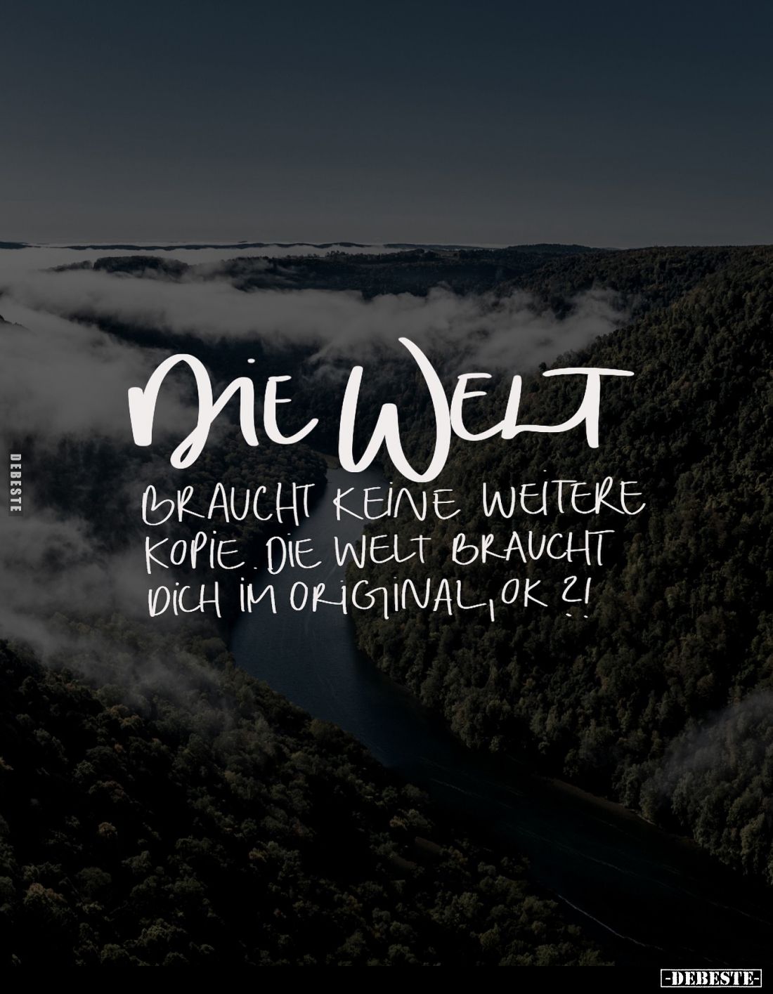 Die Welt
braucht keine weitere Kopie. Die Welt braucht dich im Original, ok?!