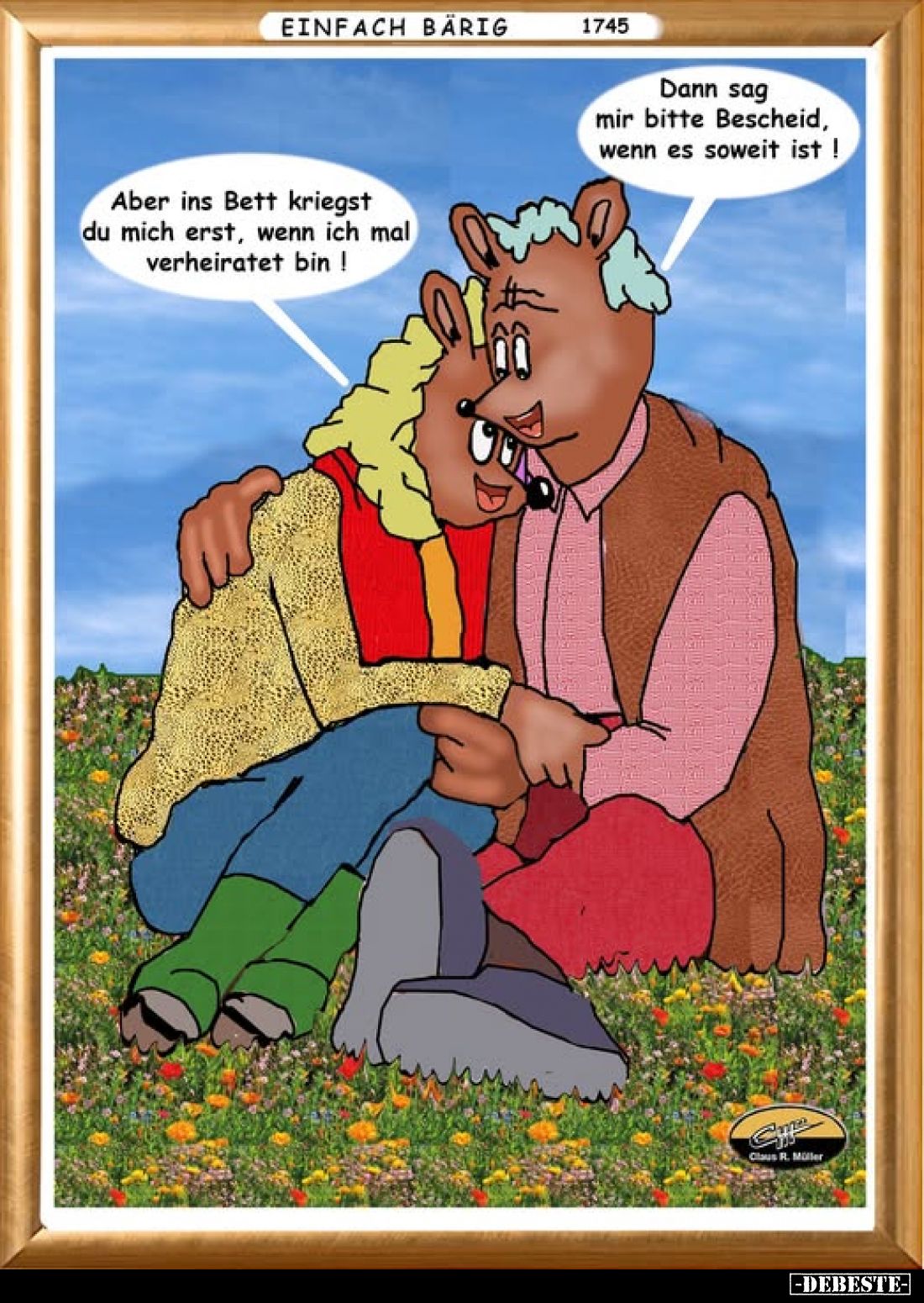 Aber ins Bett kriegst du mich erst, wenn ich mal verheiratet bin! - Dann sag mir bitte Bescheid, wenn es soweit ist!