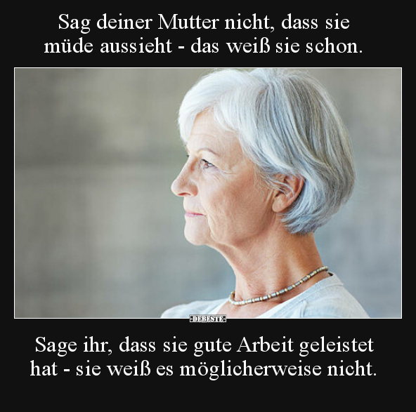 Sag deiner Mutter nicht, dass sie müde aussieht - das weiß..