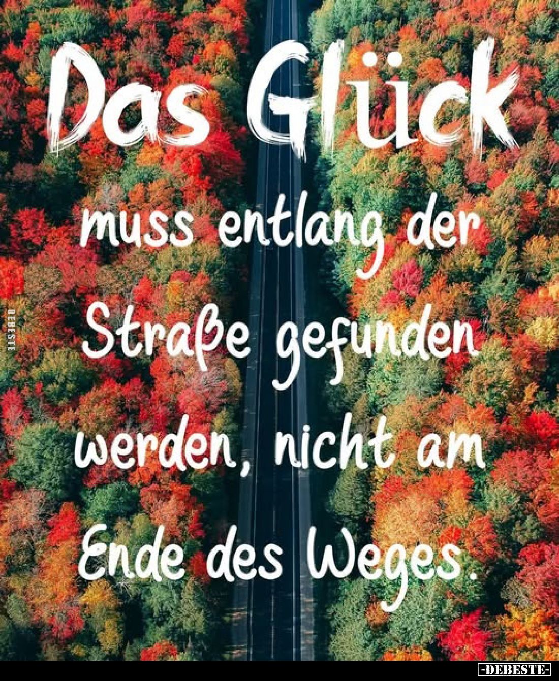 Das Glück
muss entlang der Straße gefunden werden, nicht am Ende des Weges.
