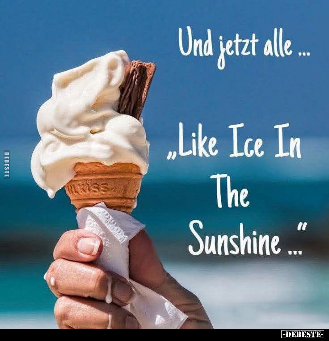 Und jetzt alle...
"Like Ice in the sunshine..."