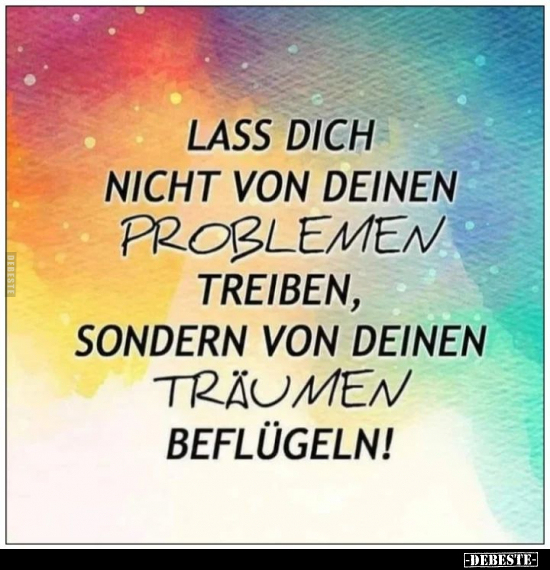 Lass dich nicht von deinen Problemen treiben, sondern von.. - Lustige Bilder | DEBESTE.de