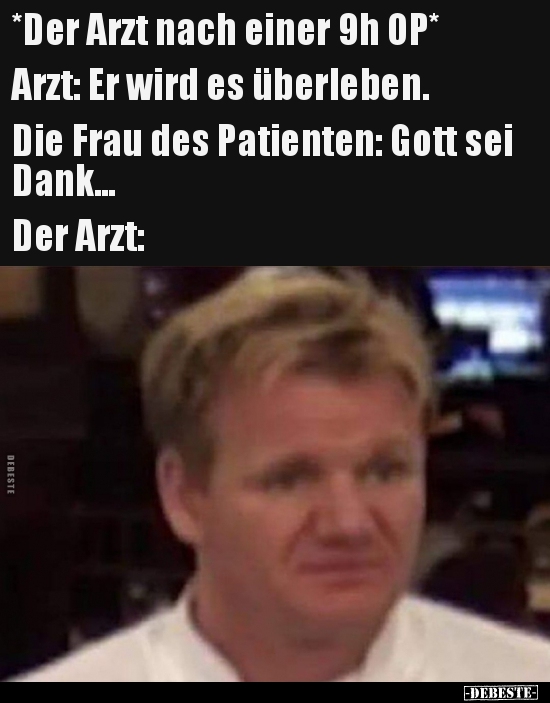*Der Arzt nach einer 9h OP*..