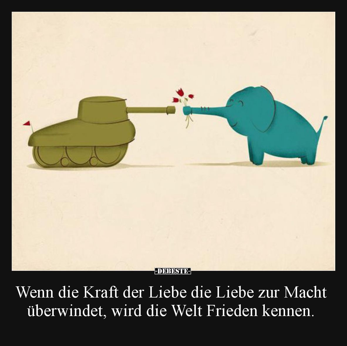 Wenn die Kraft der Liebe die Liebe zur Macht überwindet, wird die Welt Frieden kennen.