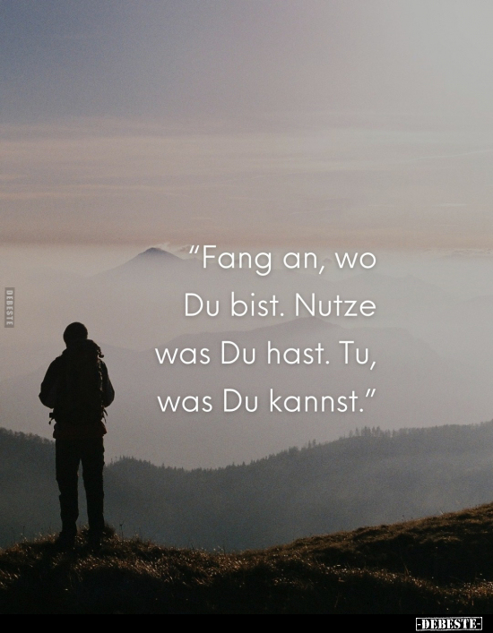 "Fang an, wo Du bist. Nutze was Du hast. Tu, was Du kannst."