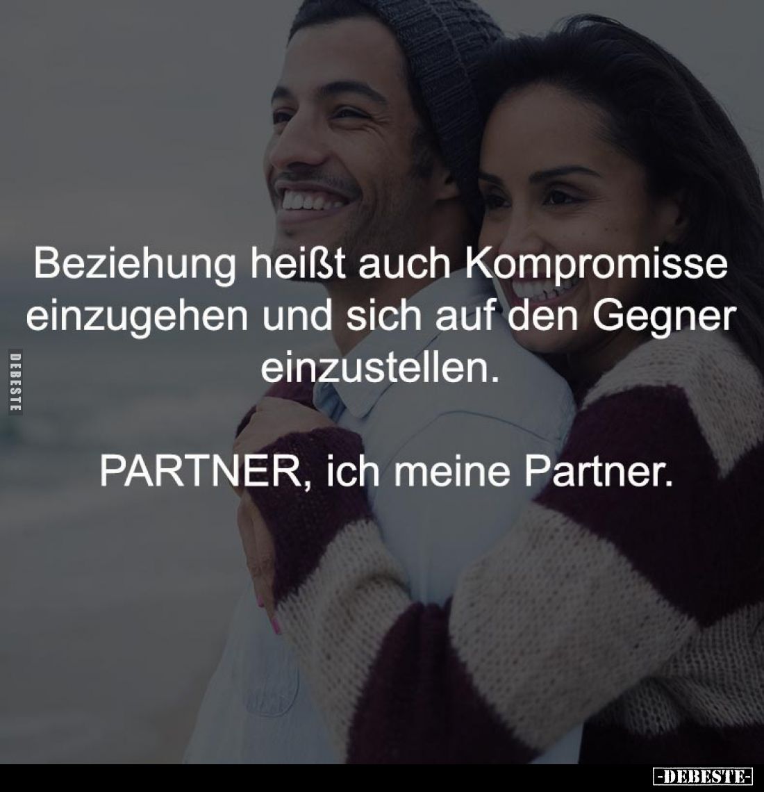 Beziehung heißt auch Kompromisse 
einzugehen und sich auf den Gegner 
einzustellen. 

PARTNER, ich meine Partner.
