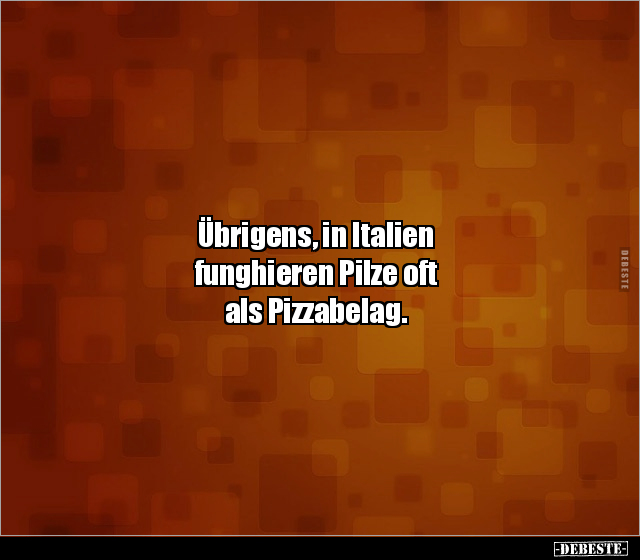 Übrigens, in Italien funghieren Pilze oft als.. - Lustige Bilder | DEBESTE.de
