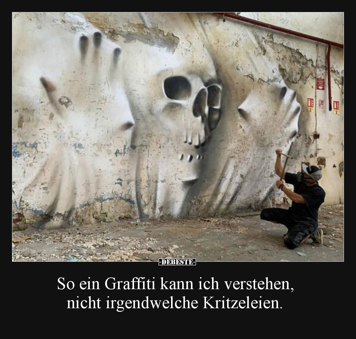 So ein Graffiti kann ich verstehen, nicht irgendwelche Kritzeleien.