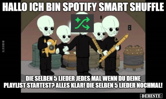 Hallo ich bin Spotify Smart Shuffle... - Lustige Bilder | DEBESTE.de