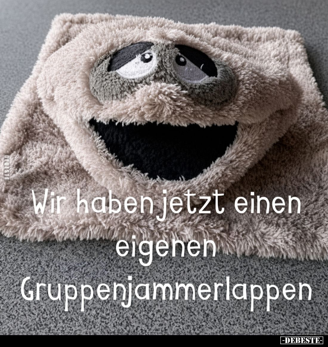 Wir haben jetzt einen
eigenen
Gruppenjammerlappen