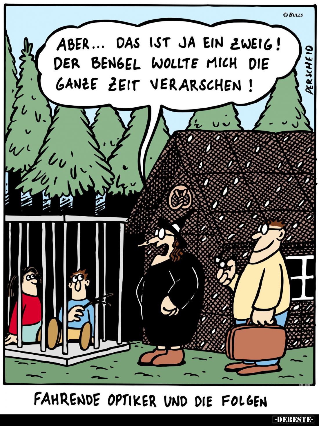 Aber... Das ist ja ein Zweig! Der Bengel wollte mich die ganze Zeit verarschen!-
Fahrende Optiker und die Folgen.