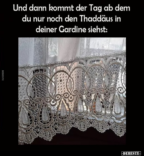 Und dann kommt der Tag ab dem du nur noch den Thaddäus.. - Lustige Bilder | DEBESTE.de