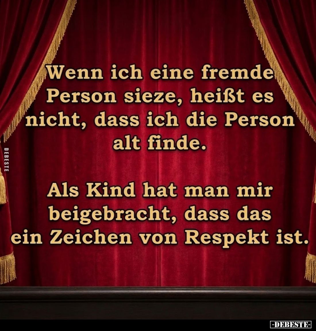Wenn ich eine fremde Person sieze, heißt es nicht, dass ich die Person alt finde. -
Als Kind hat man mir beigebracht, dass d...