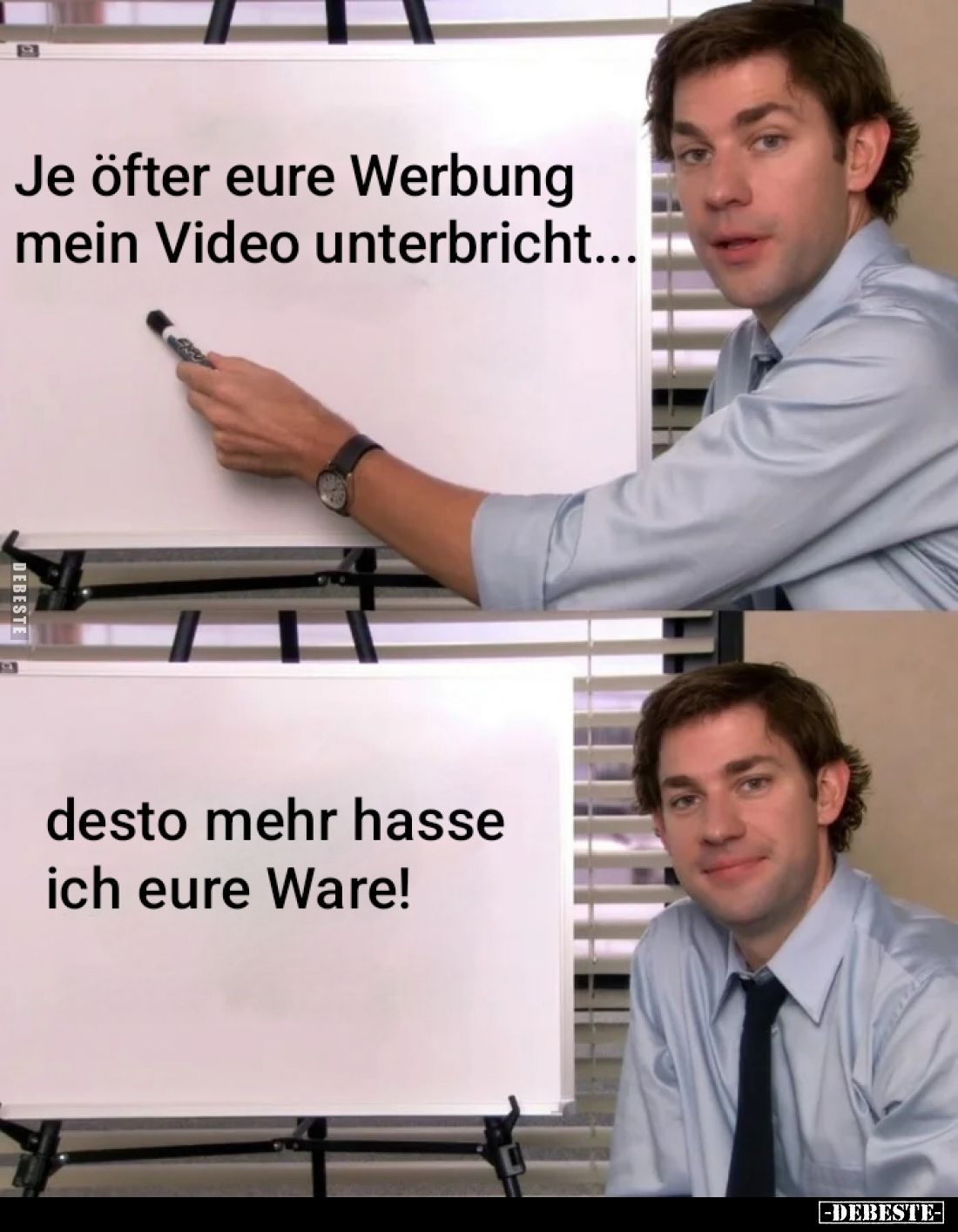 Je öfter eure Werbung mein Video unterbricht...
desto mehr hasse ich eure Ware!