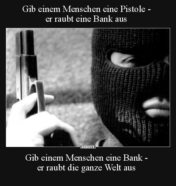 Gib einem Menschen eine Pistole - er raubt eine Bank aus.. - Lustige Bilder | DEBESTE.de