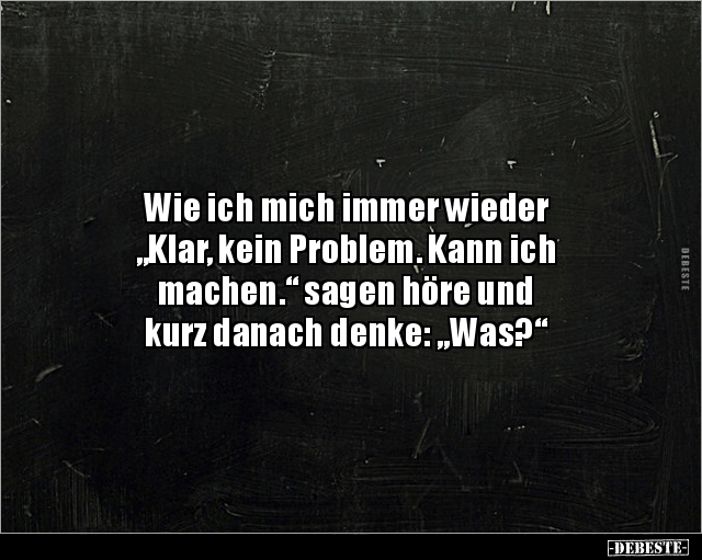 Wie ich mich immer wieder "Klar, kein Problem. Kann.." - Lustige Bilder | DEBESTE.de