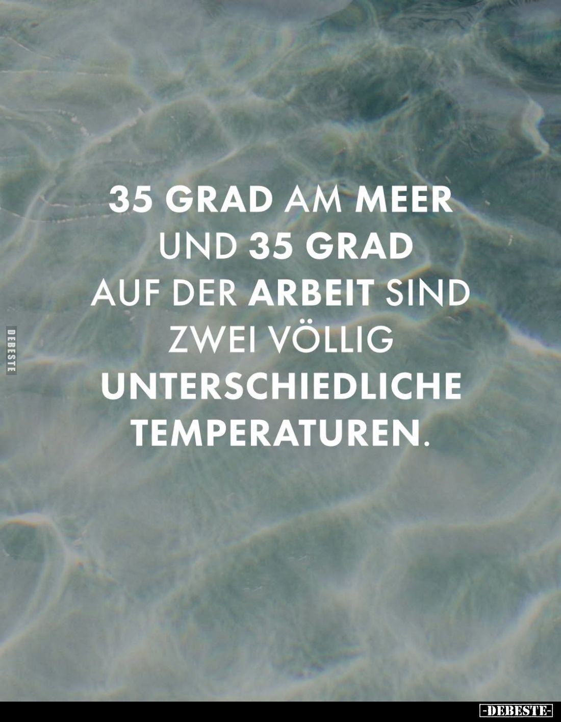 35 Grad am Meer und 35 Grad auf der Arbeit sind zwei völlig unterschiedliche Temperaturen.