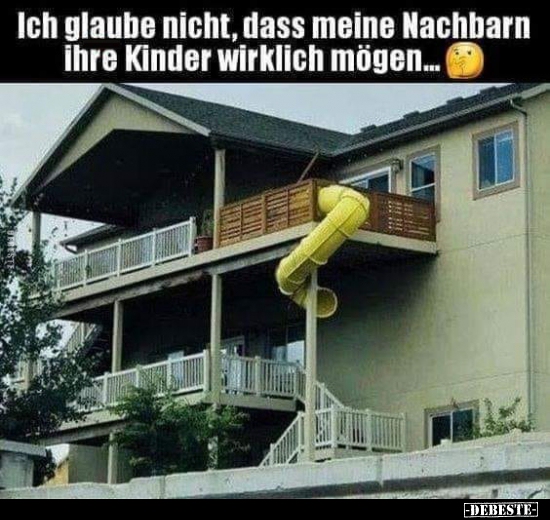 Ich glaube nicht, dass meine Nachbarn ihre Kinder wirklich..