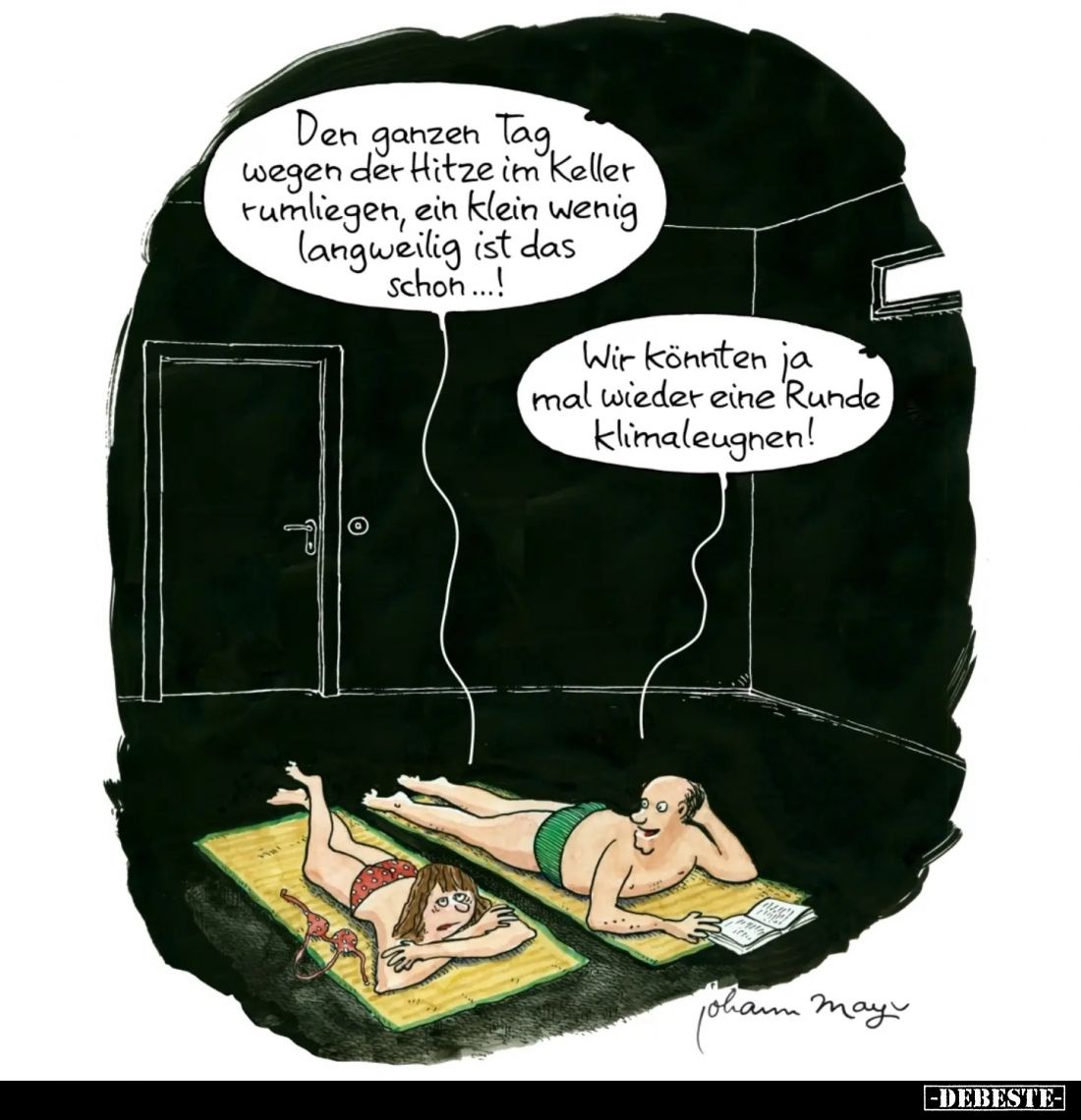 Den ganzen Tag wegen der Hitze im Keller rumliegen, ein klein wenig langweilig ist das schon...! -
Wir könnten ja mal wieder...
