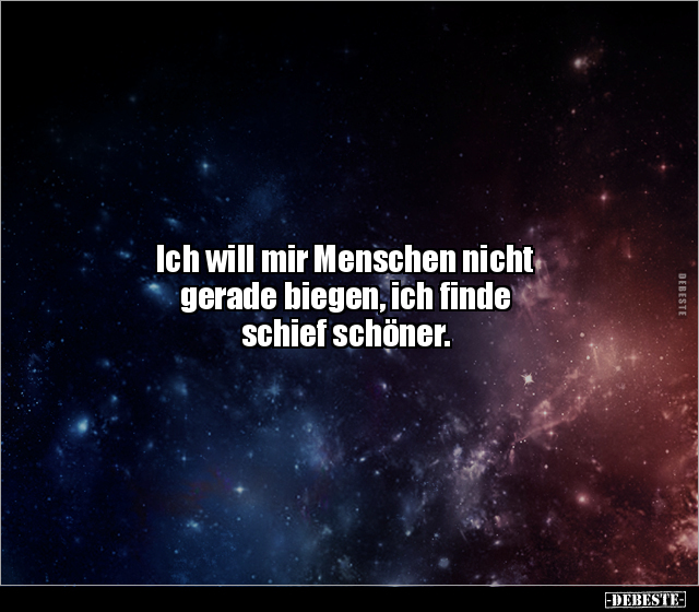 Ich will mir Menschen nicht gerade biegen, ich finde.. - Lustige Bilder | DEBESTE.de