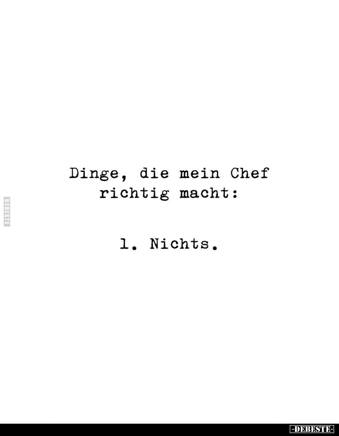 Dinge, die mein Chef richtig macht:
1. Nichts.