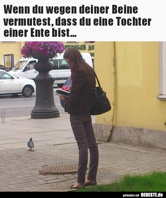 Wenn du wegen deiner Beine vermutest, dass du eine Tochter..