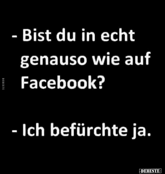 Bist du in echt genauso wie auf Facebook?.. - Lustige Bilder | DEBESTE.de
