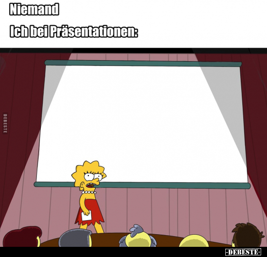 Niemand.

Ich bei der Präsentationen: