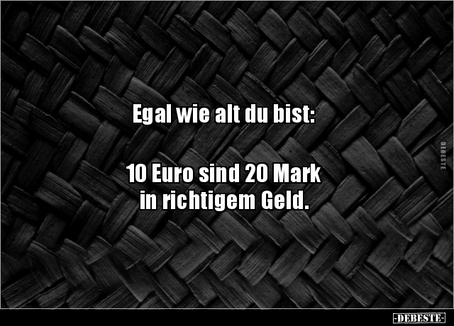 Egal wie alt du bist:  10 Euro sind 20 Mark in.. - Lustige Bilder | DEBESTE.de