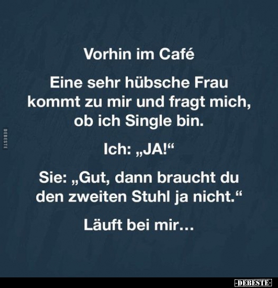 Vorhin im Café. Eine sehr hübsche Frau kommt zu mir