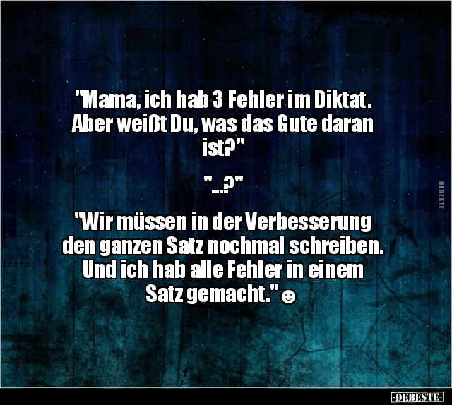 "Mama, ich hab 3 Fehler im Diktat. Aber weißt Du, was das.." - Lustige Bilder | DEBESTE.de