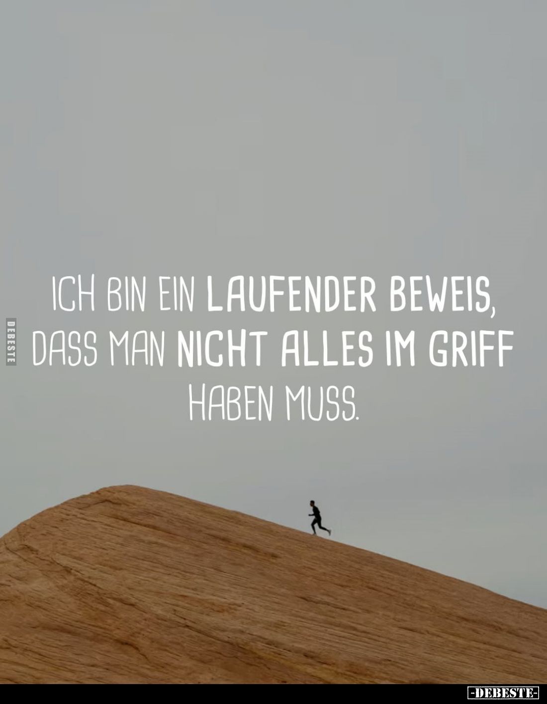 Ich bin ein laufender Beweis, dass man nicht alles im Griff haben muss.