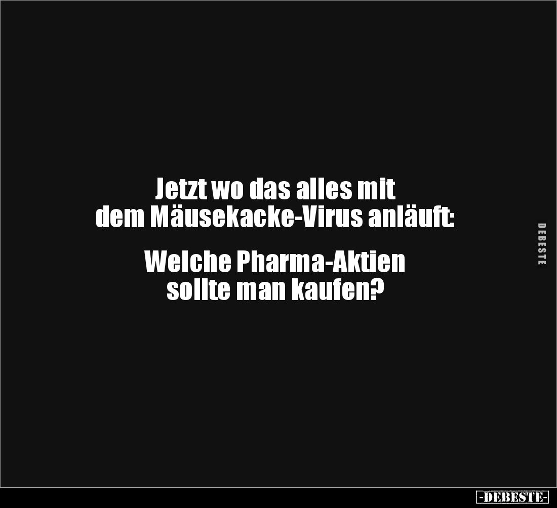 Jetzt wo das alles mit 
dem Mäusekacke-Virus anläuft:


Welche Pharma-Aktien 
sollte man kaufen?